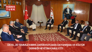 Üstel, 20 Temmuz Kıbrıs Zaferi Kutlama Dayanışma ve Kültür Derneği heyetini kabul etti