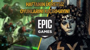 Epic Games’in ücretsiz oyunları belli oldu!