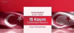 Cumhurbaşkanı Ersin Tatar’ın 15 Kasım Cumhuriyet Bayramı açış konuşması
