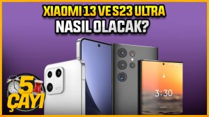 Xiaomi 13 ve S23 Ultra nasıl olacak?