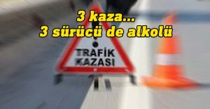 Alkollü araç kullanımından 3 kaza