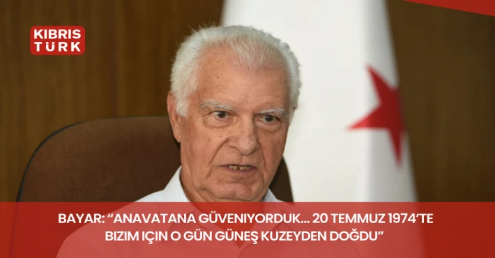 Bayar: “Anavatana güveniyorduk… 20 Temmuz 1974’te bizim için o gün güneş kuzeyden doğdu”