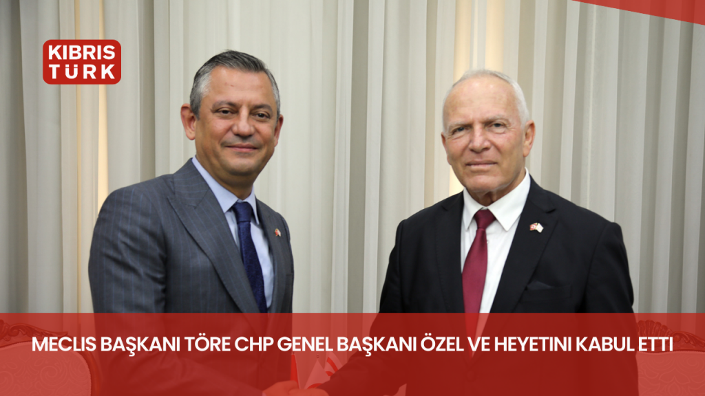 Meclis Başkanı Töre CHP Genel Başkanı Özel ve heyetini kabul etti