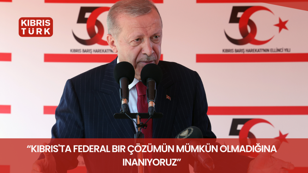 “Kıbrıs’ta federal bir çözümün mümkün olmadığına inanıyoruz”