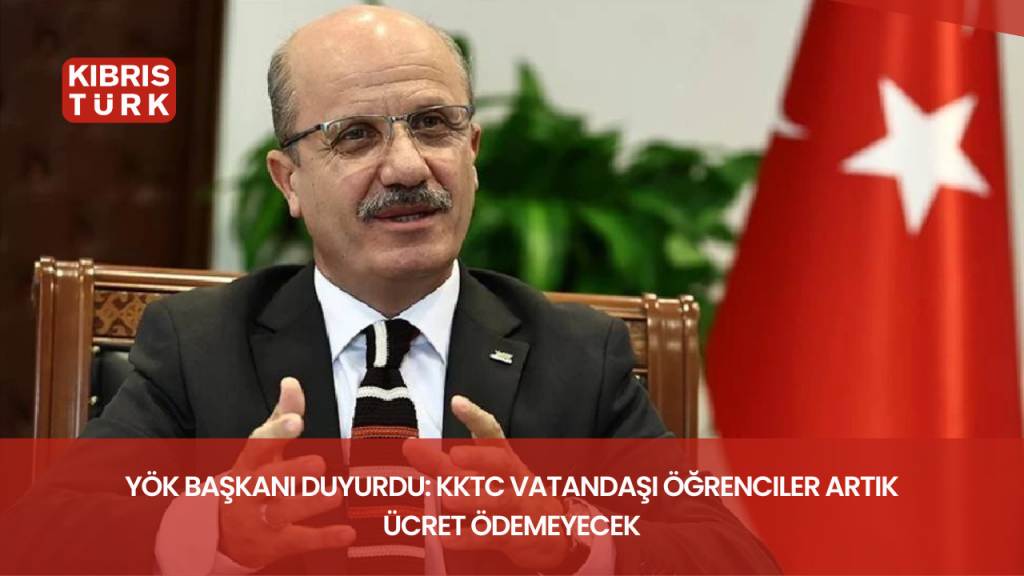 YÖK Başkanı duyurdu: KKTC vatandaşı öğrenciler artık ücret ödemeyecek