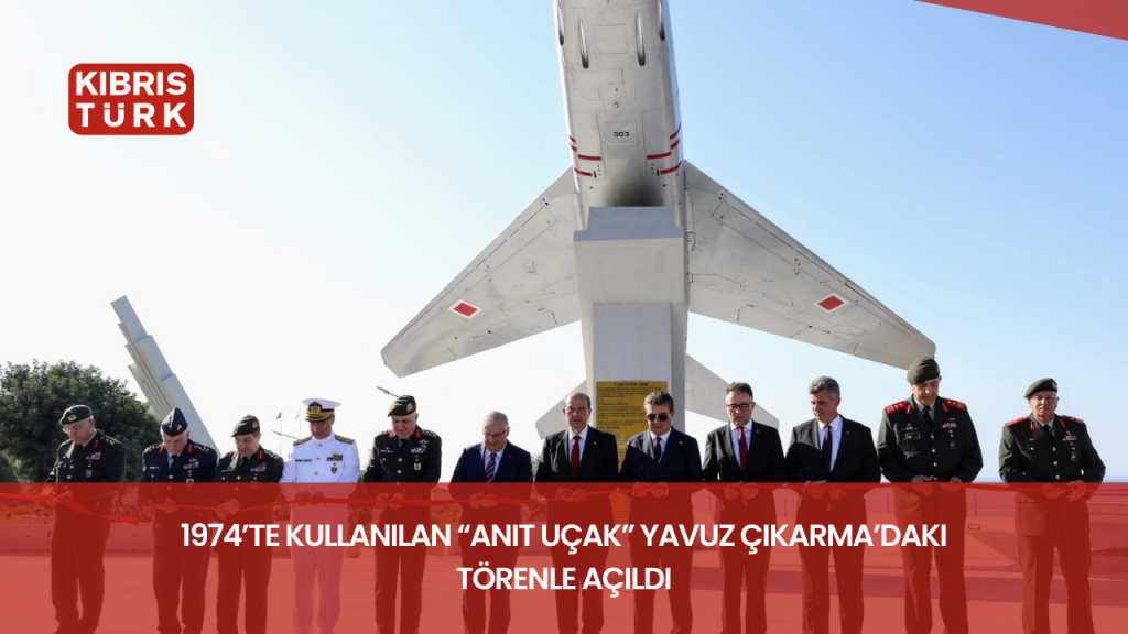 1974’te kullanılan “Anıt Uçak” Yavuz Çıkarma’daki törenle açıldı