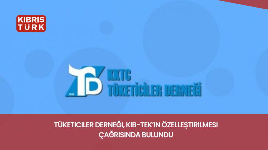 Tüketiciler Derneği, Kıb-Tek’in özelleştirilmesi çağrısında bulundu