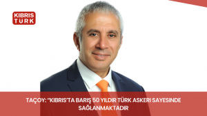 Taçoy: “Kıbrıs’ta barış 50 yıldır Türk askeri sayesinde sağlanmaktadır”