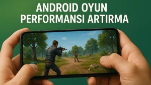 Android telefonda oyun performansı nasıl artırılır