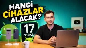 Android 17 Hakkında Her Şey: Yeni Özellikler ve Güncellemeyi Alacak Modeller